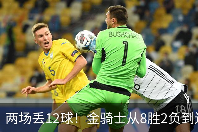 两场丢12球！金骑士从8胜2负到连续两场2比6