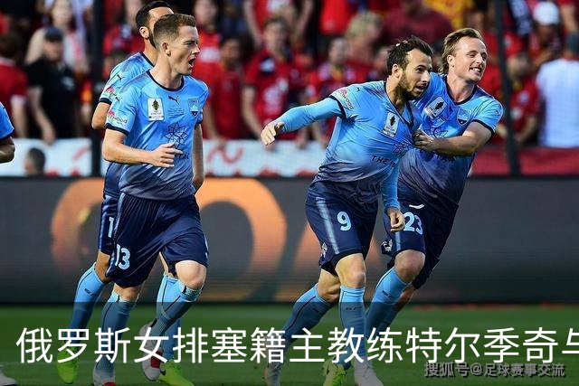 俄罗斯女排塞籍主教练特尔季奇与俄排协结束合作