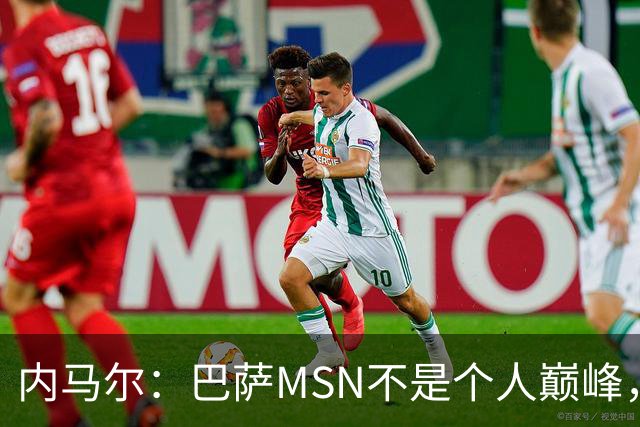 内马尔：巴萨MSN不是个人巅峰，巴黎时期才是自己的最强版本