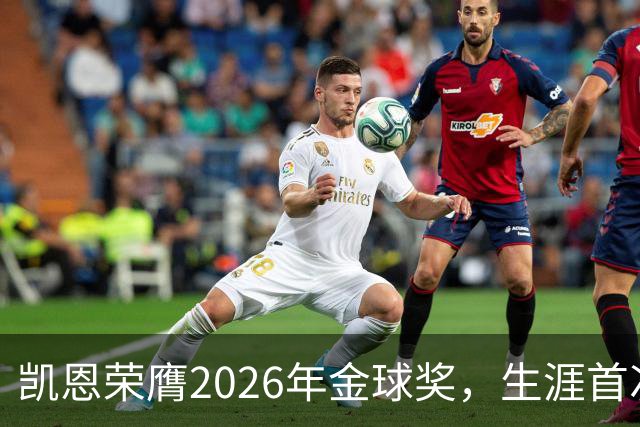 凯恩荣膺2026年金球奖，生涯首次获奖，亚马尔科帕奖三连庄