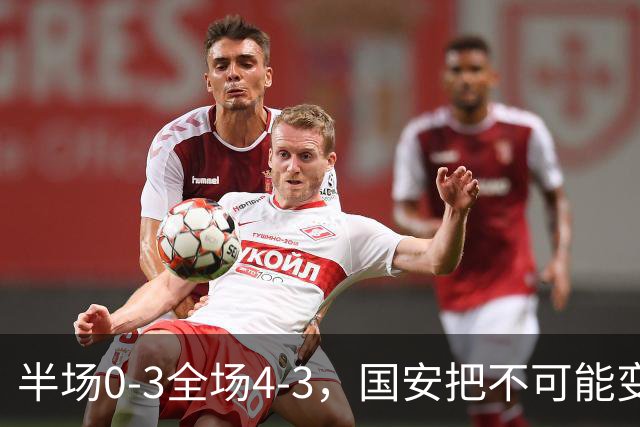 半场0-3全场4-3，国安把不可能变成比分牌，河南把不可能变成笑话