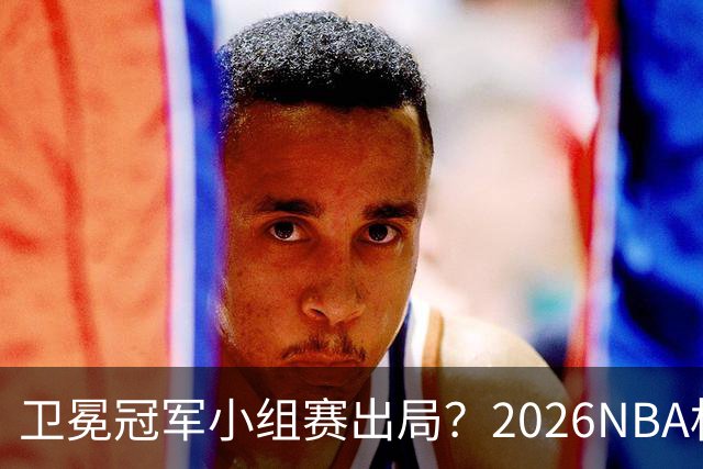 卫冕冠军小组赛出局？2026NBA杯五大预测出炉