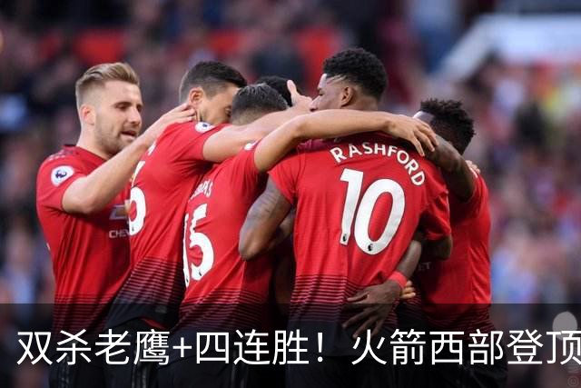 双杀老鹰+四连胜！火箭西部登顶攻防均衡 申京29+6断杜兰特22+4帽