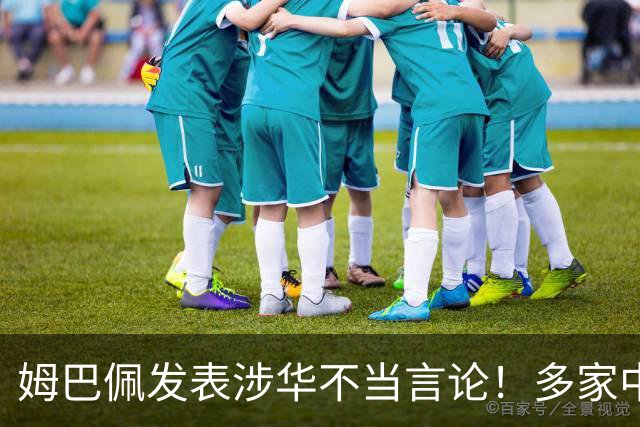 姆巴佩发表涉华不当言论！多家中国品牌官宣与他解约：伤害民族感情