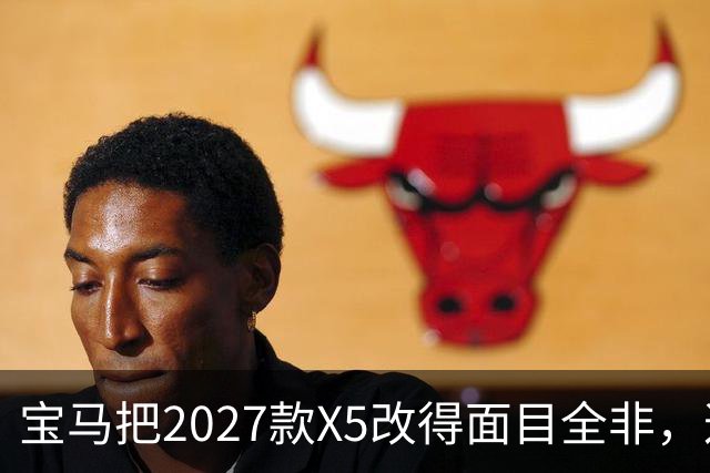 宝马把2027款X5改得面目全非，这是变好了吗？