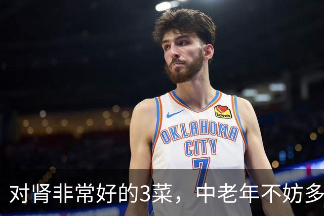 对肾非常好的3菜，中老年不妨多吃，这时节吃正好，可不要错过了