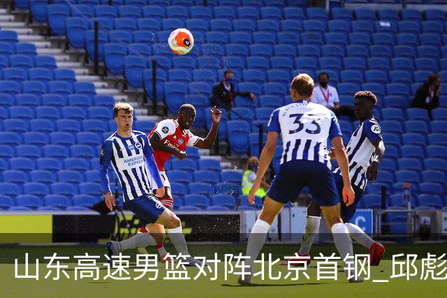 山东高速男篮对阵北京首钢 邱彪强调防守与态度