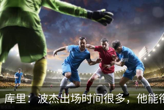 库里：波杰出场时间很多，他能衔接起多套不同阵容