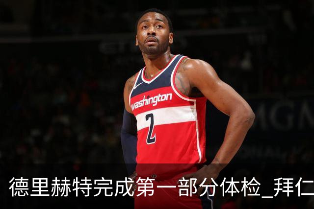 德里赫特完成第一部分体检 拜仁转会支出欧洲第一