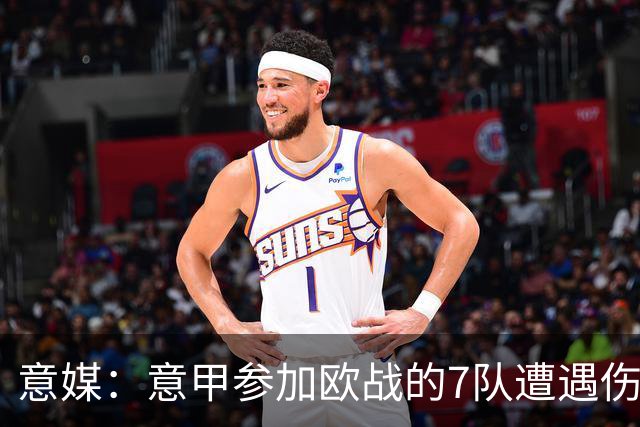 意媒：意甲参加欧战的7队遭遇伤病潮，其中尤文最惨
