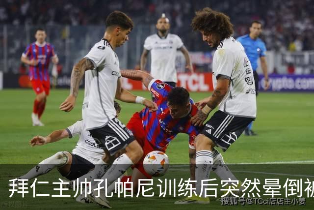拜仁主帅孔帕尼训练后突然晕倒被紧急送医 目前留院观察