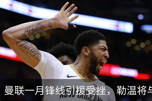 曼联一月锋线引援受挫，勒温将与利兹联续约