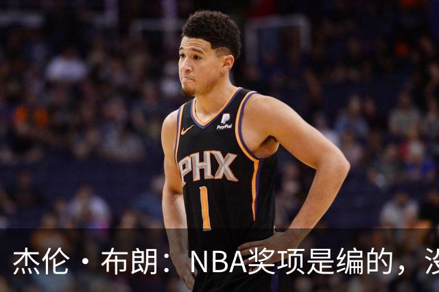 杰伦·布朗：NBA奖项是编的，没人知道评选标准