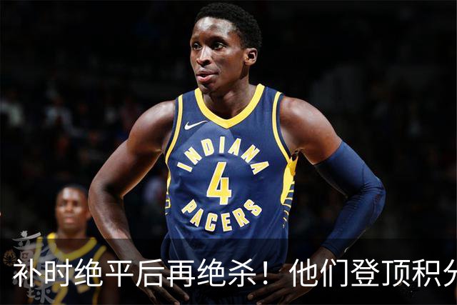 补时绝平后再绝杀！他们登顶积分榜！