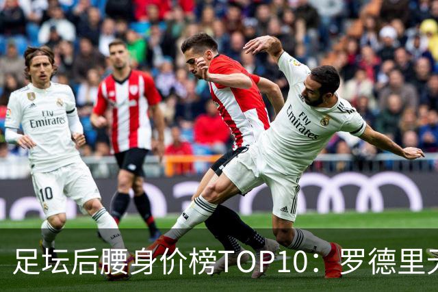 足坛后腰身价榜TOP10：罗德里无缘前十，英超7人上榜