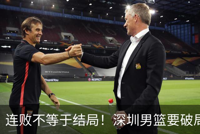 连败不等于结局！深圳男篮要破局 需找回那份上场就要玩命的斗志