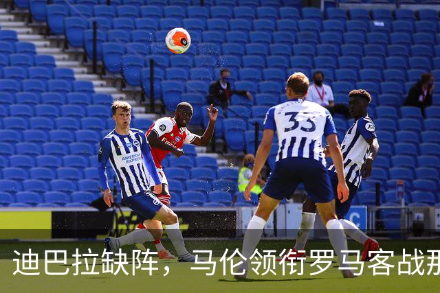 迪巴拉缺阵，马伦领衔罗马客战那不勒斯