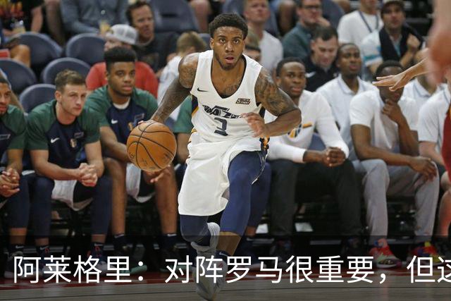 阿莱格里：对阵罗马很重要，但这一战还决定不了赛季成败