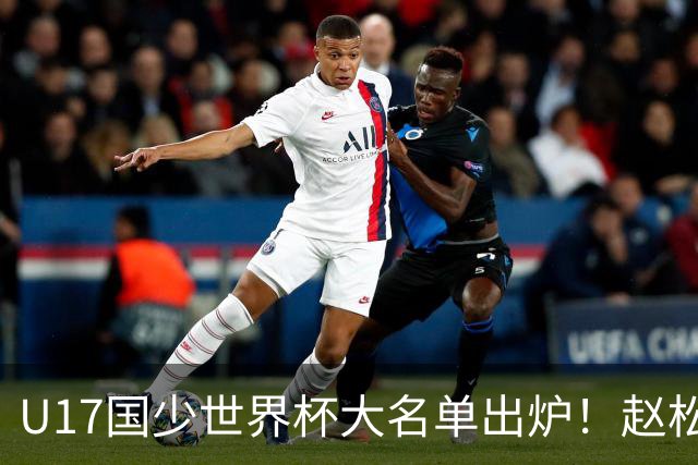 U17国少世界杯大名单出炉！赵松源领衔，谢晋吕孟洋无缘，4名留洋球员在列